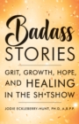 Badass Stories : Grit, Growth, Hope, and Healing in the Shitshow - Book