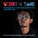 Screen Time : Photography and Video Art in the Internet Age - eBook