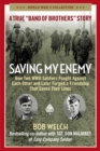 Saving My Enemy : How Two WWII Soldiers Fought Against Each Other and Later Forged a Friendship That Saved Their Lives - eBook
