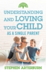 Understanding and Loving Your Child As a Single Parent - Book