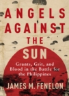 Angels Against the Sun : A WWII Saga of Grunts, Grit, and Brotherhood - Book