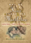 Why We Kiss under the Mistletoe : Christmas Traditions Explained - Book