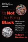 It's Not Like Being Black : How Sexual Activists Hijacked the Civil Rights Movement - eBook