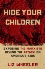 Hide Your Children : Exposing the Marxists Behind the Attack on America's Kids - eBook