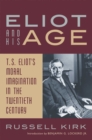 Eliot and His Age : T. S. Eliot's Moral Imagination in the Twentieth Century - eBook