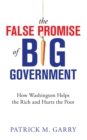 The False Promise of Big Government : How Washington Helps the Rich and Hurts the Poor - eBook