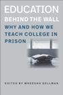 Education Behind the Wall – Why and How We Teach College in Prison - Book