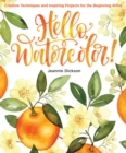 Hello, Watercolor! : Creative Techniques and Inspiring Projects for the Beginning Artist - Book