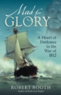 Mad For Glory : A Heart of Darkness in the War of 1812 - eBook
