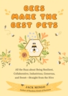 Bees Make the Best Pets : All the Buzz About Being Resilient, Collaborative, Industrious, Generous, and Sweet–Straight from the Hive (Beekeeping Beginners) - Book