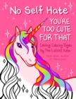 No Self-Hate : You’re Too Cute for That: Calming Coloring Pages by The Latest Kate (Mosaic Art Anxiety Coloring Book) - Book