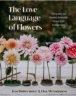 The Love Language of Flowers : Floriography and Elevated, Achievable, Vintage-Style Arrangements - eBook