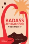 Badass Affirmations Habit Tracker : Your Daily Guide to Achieving Your Goals and Completing Your Tasks (Badass Affirmations Productivity Book) - Book