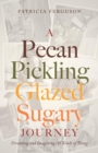 A Pecan Pickling Glazed Sugary Journey : Dreaming and Imagining All Kinds of Things - eBook