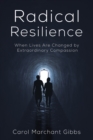 Radical Resilience : When Lives Are Changed by Extraordinary Compassion - Book