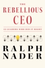 The Rebellious Ceo : 12 Leaders Who Did It Right - Book
