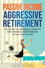 Passive Income, Aggressive Retirement : The Secret to Freedom, Flexibility, and Financial Independence (& how to get started!) - Book