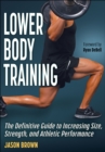 Lower Body Training : The Definitive Guide to Increasing Size, Strength, and Athletic Performance - Book