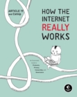 How The Internet Really Works : An Illustrated Guide to Protocols, Privacy, Censorship, and Governance - Book