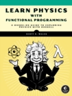 Learn Physics With Functional Programming : A Hands-on Guide to Exploring Physics with Haskell - Book