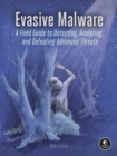 Evasive Malware : Understanding Deceptive and Self-Defending Threats - Book
