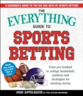 The Everything Guide to Sports Betting : From Pro Football to College Basketball, Systems and Strategies for Winning Money - eBook