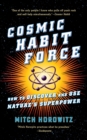 Cosmic Habit Force : How to Discover and Use Nature’s Superpower - Book