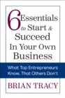 6 Essentials to Start & Succeed in Your Own Business : What Top Entrepreneurs Know, That Others Don't - Book