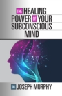 The Healing Power of Your Subconscious Mind - eBook