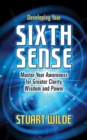 Developing Your Sixth Sense : Master Your Awareness for Greater Clarity, Wisdom and Power - eBook