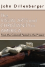 The Visual Arts and Christianity in America : From the Colonial Period to the Present - eBook