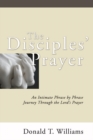 The Disciples' Prayer : An Intimate Phrase by Phrase Journey through the Lord's Prayer - eBook