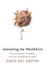 Unsnarling the World-Knot : Consciousness, Freedom, and the Mind-Body Problem - eBook