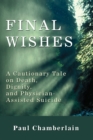 Final Wishes : A Cautionary Tale on Death, Dignity, and Physician-Assisted Suicide - eBook