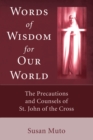 Words of Wisdom for Our World : The Precautions and Counsels of St. John of the Cross - eBook