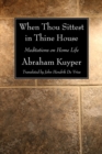 When Thou Sittest in Thine House : Meditations on Home Life - eBook