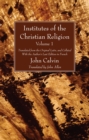 Institutes of the Christian Religion Vol. 1 : Translated from the Original Latin, and Collated With the Author's Last Edition in French - eBook