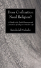 Does Civilization Need Religion? : A Study in the Social Resources and Limitations of Religion in Modern Life - eBook