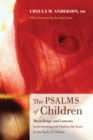 The Psalms of Children : Their Songs and Laments: Understanding and Healing the Scars on the Souls of Children - eBook