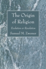 The Origin of Religion : Evolution or Revelation - eBook