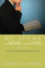 We Speak the Word of the Lord : A Practical Plan for More Effective Preaching - eBook