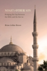 Noah's Other Son : Bridging the Gap Between the Bible and the Qur'an - eBook