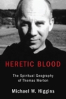 Heretic Blood : The Spiritual Geography of Thomas Merton - eBook