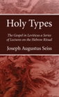 Holy Types : The Gospel in Leviticus a Series of Lectures on the Hebrew Ritual - eBook