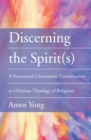 Discerning the Spirit(s) : A Pentecostal-Charismatic Contribution to Christian Theology of Religions - eBook