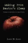 Waking from Newton's Sleep : Dialogues on Spirituality in an Age of Science - eBook