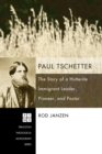 Paul Tschetter : The Story of a Hutterite Immigrant Leader, Pioneer, and Pastor - eBook