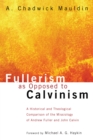 Fullerism as Opposed to Calvinism : A Historical and Theological Comparison of the Missiology of Andrew Fuller and John Calvin - eBook