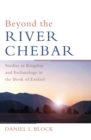 Beyond the River Chebar : Studies in Kingship and Eschatology in the Book of Ezekiel - eBook