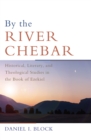By the River Chebar : Historical, Literary, and Theological Studies in the Book of Ezekiel - eBook